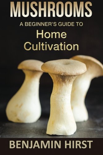 Mushrooms: A Beginners Guide To Home Cultivation